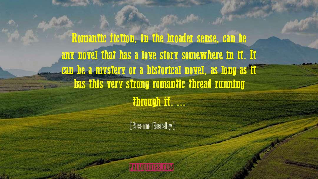 Susanna Kearsley Quotes: Romantic fiction, in the broader