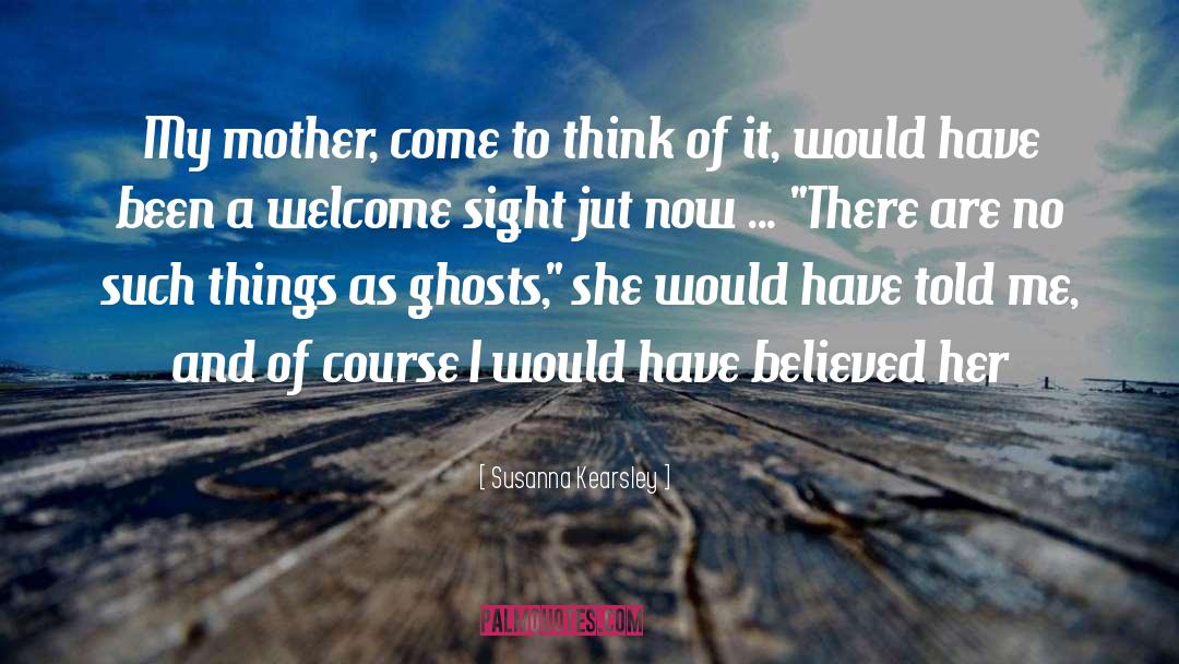 Susanna Kearsley Quotes: My mother, come to think