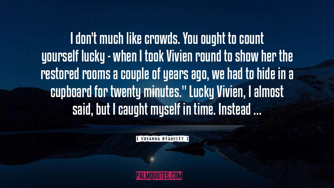 Susanna Kearsley Quotes: I don't much like crowds.