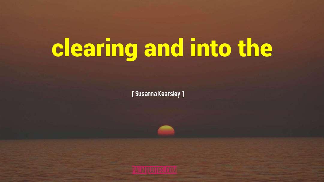 Susanna Kearsley Quotes: clearing and into the