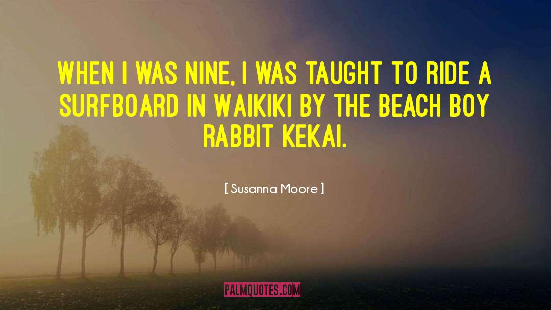 Susanna Moore Quotes: When I was nine, I
