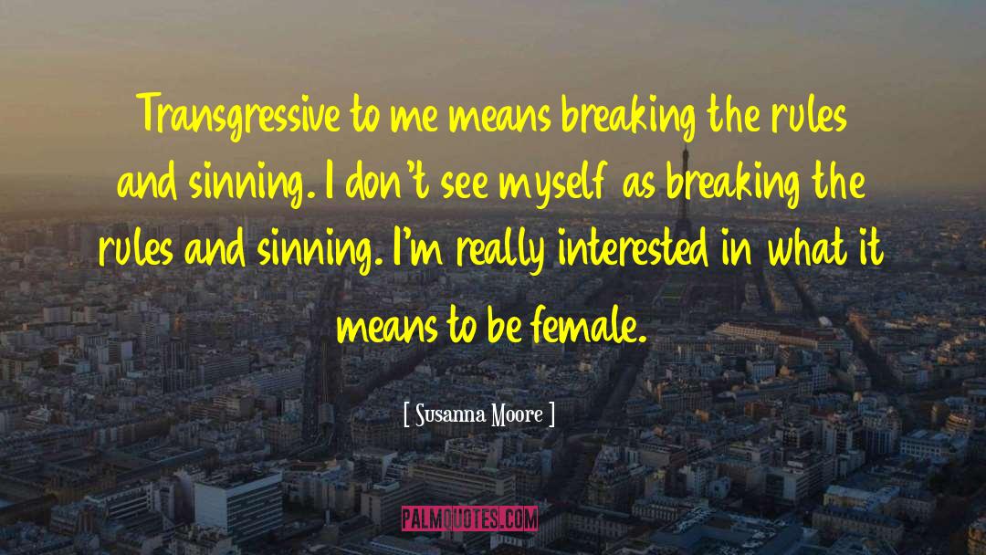 Susanna Moore Quotes: Transgressive to me means breaking