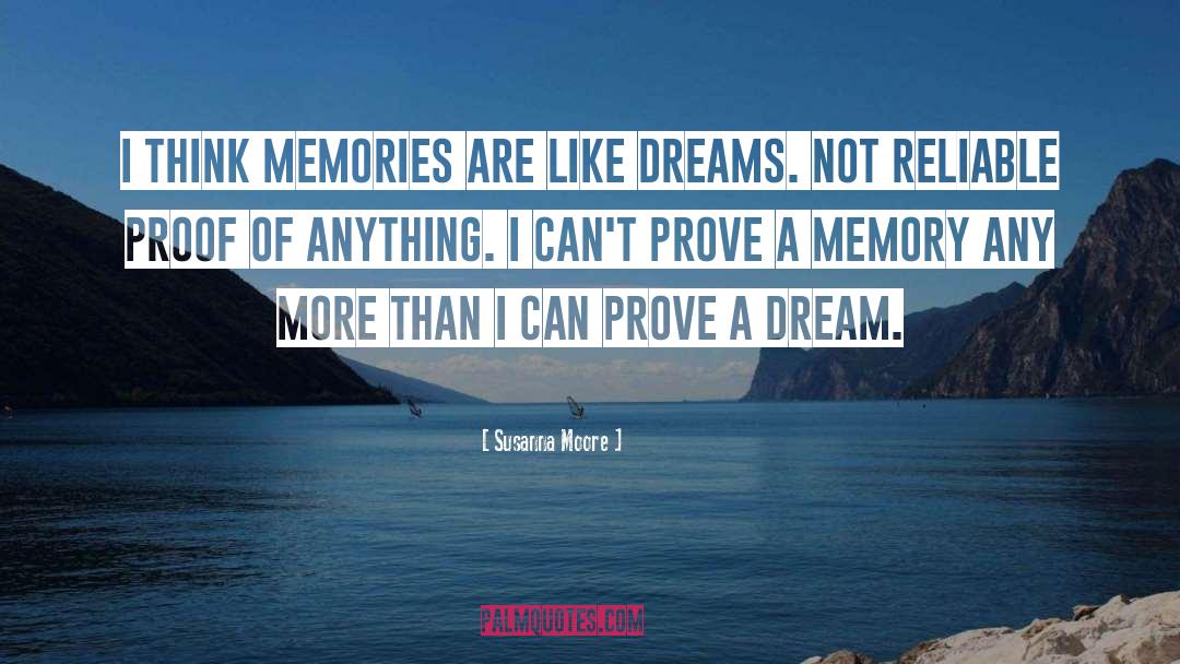 Susanna Moore Quotes: I think memories are like