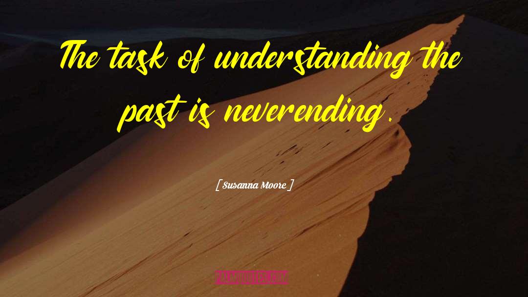 Susanna Moore Quotes: The task of understanding the