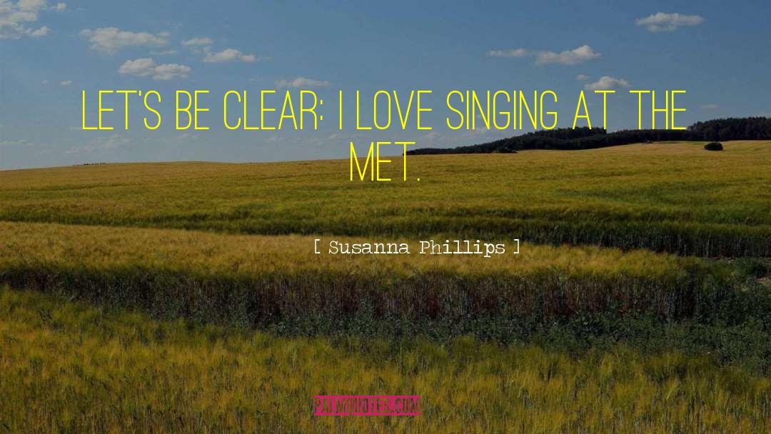 Susanna Phillips Quotes: Let's be clear: I love