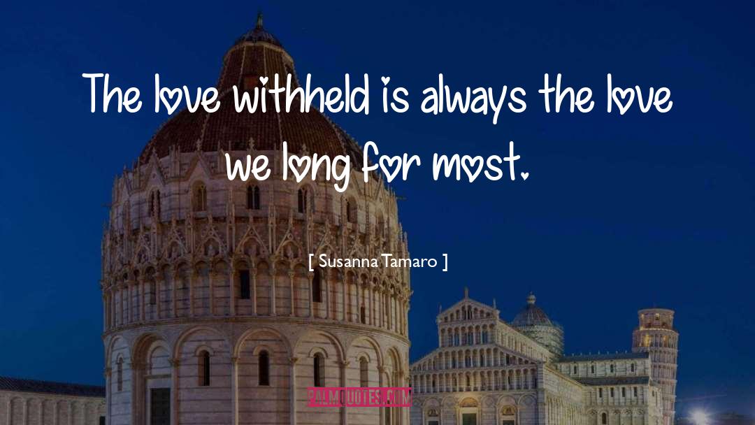 Susanna Tamaro Quotes: The love withheld is always
