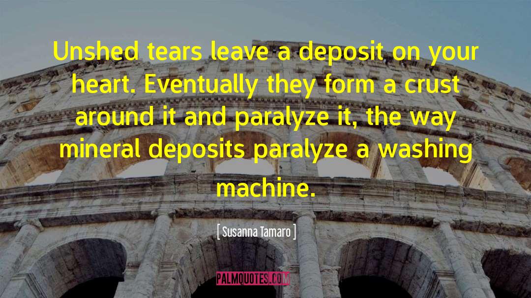 Susanna Tamaro Quotes: Unshed tears leave a deposit