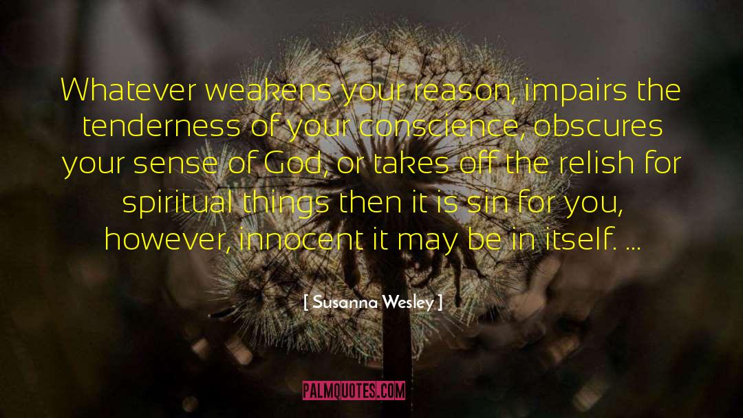 Susanna Wesley Quotes: Whatever weakens your reason, impairs