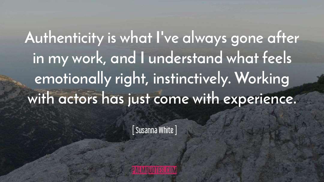 Susanna White Quotes: Authenticity is what I've always