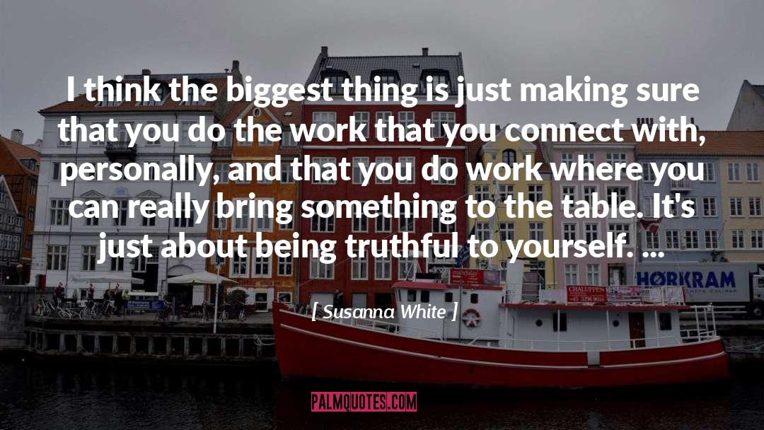 Susanna White Quotes: I think the biggest thing