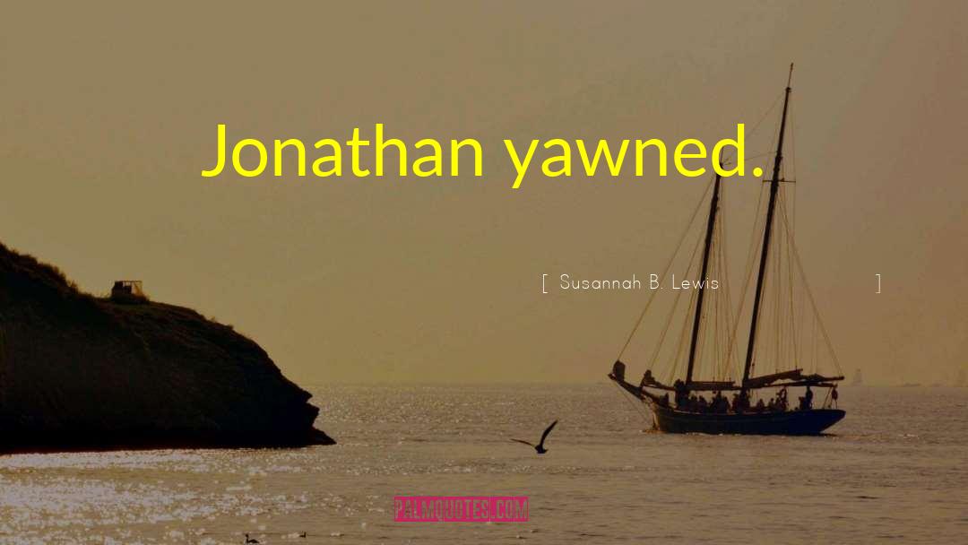 Susannah B. Lewis Quotes: Jonathan yawned.