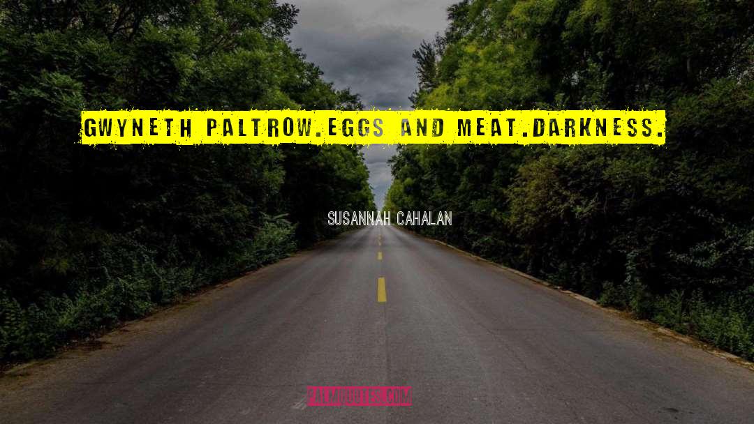 Susannah Cahalan Quotes: Gwyneth Paltrow.<br />Eggs and meat.<br
