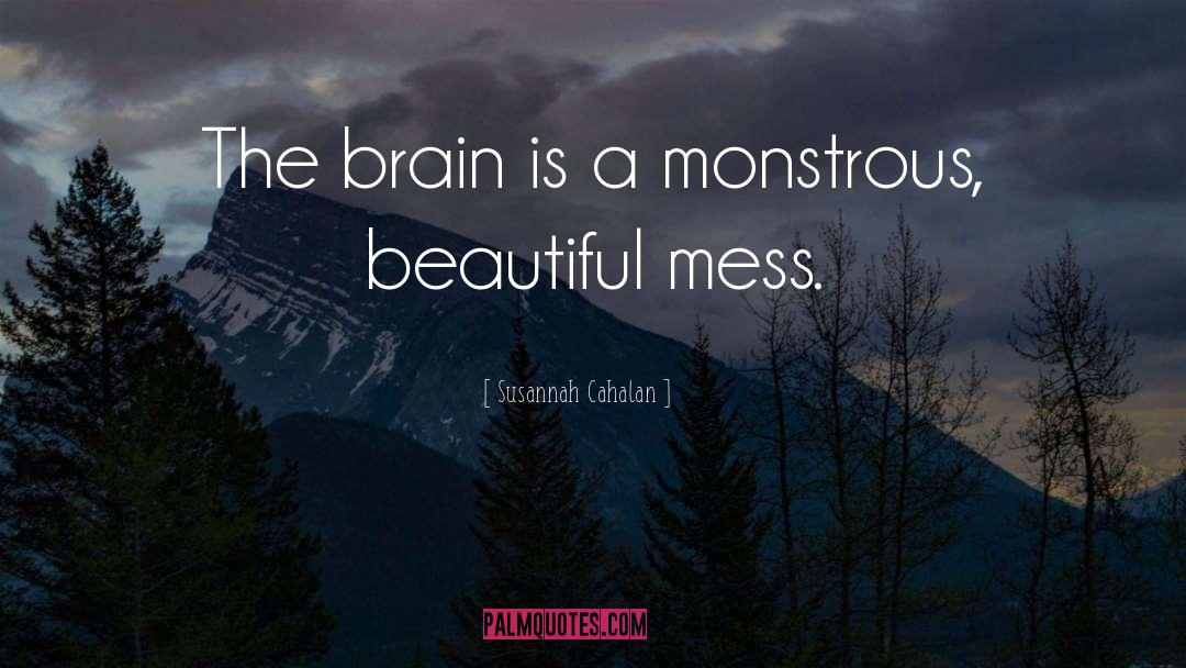 Susannah Cahalan Quotes: The brain is a monstrous,