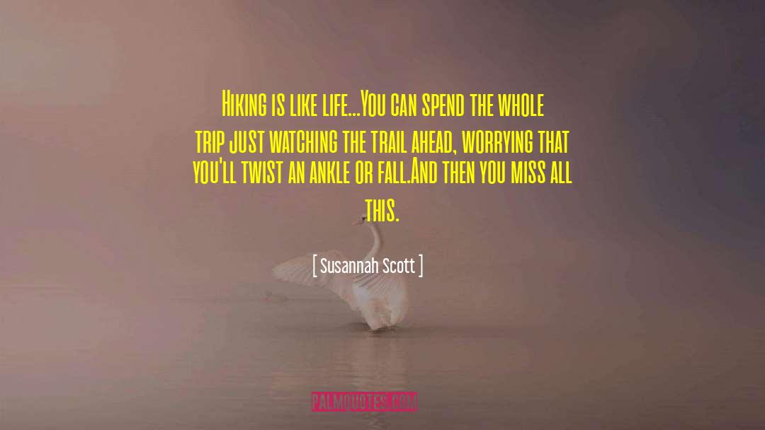 Susannah Scott Quotes: Hiking is like life...<br />You