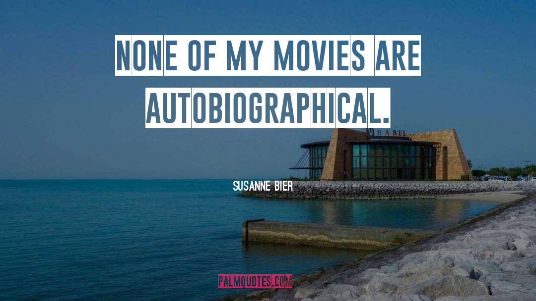 Susanne Bier Quotes: None of my movies are