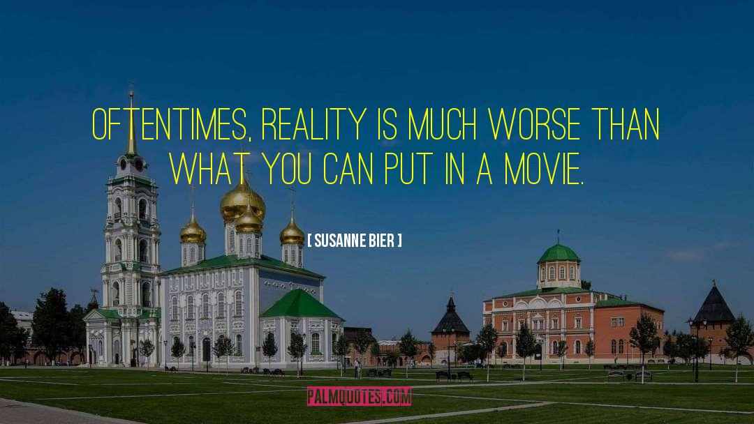 Susanne Bier Quotes: Oftentimes, reality is much worse