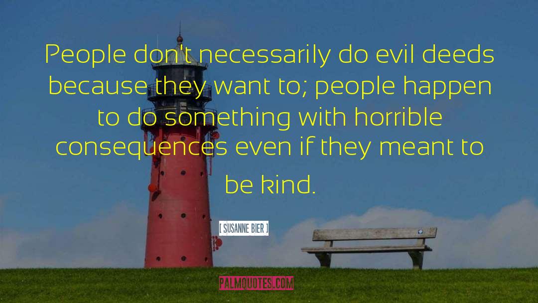 Susanne Bier Quotes: People don't necessarily do evil