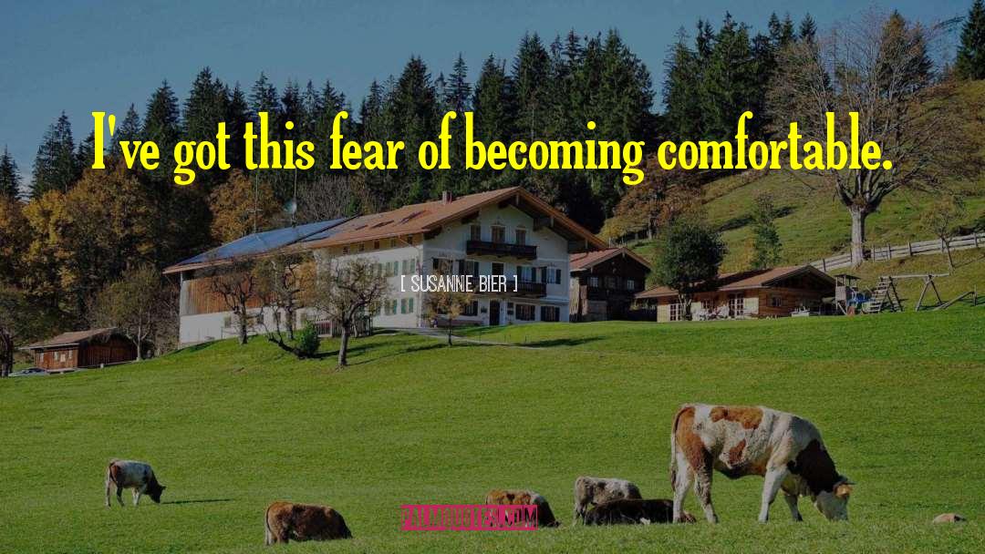 Susanne Bier Quotes: I've got this fear of