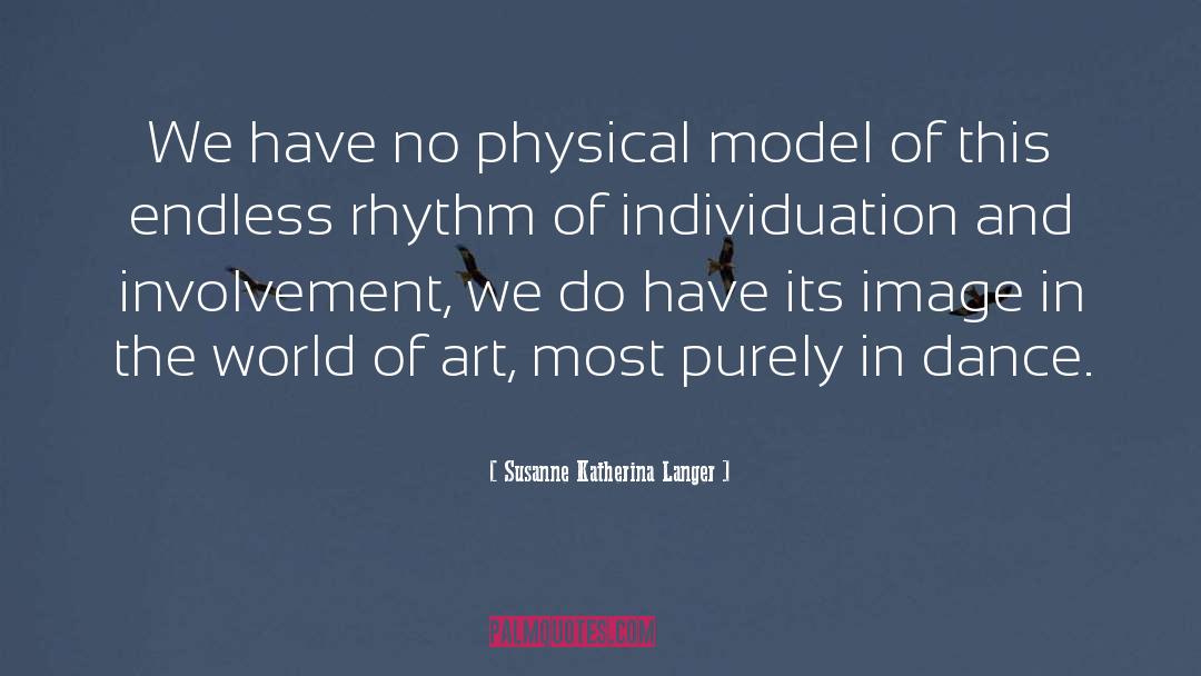 Susanne Katherina Langer Quotes: We have no physical model