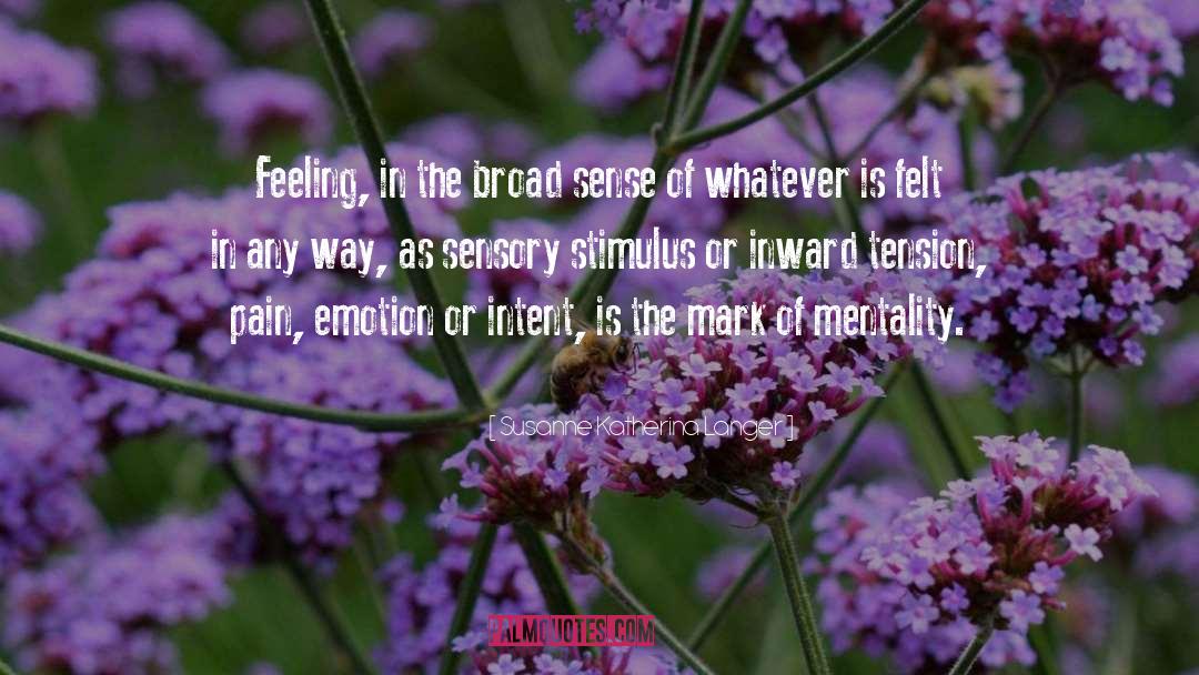 Susanne Katherina Langer Quotes: Feeling, in the broad sense