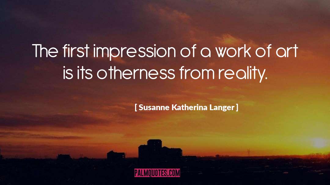Susanne Katherina Langer Quotes: The first impression of a