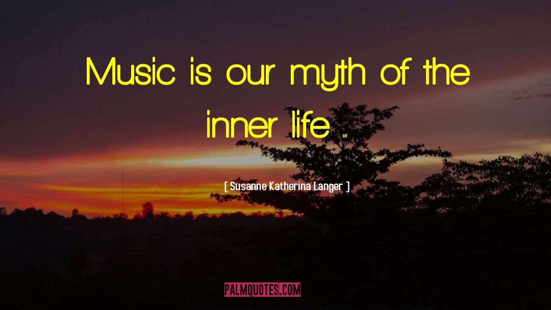 Susanne Katherina Langer Quotes: Music is our myth of