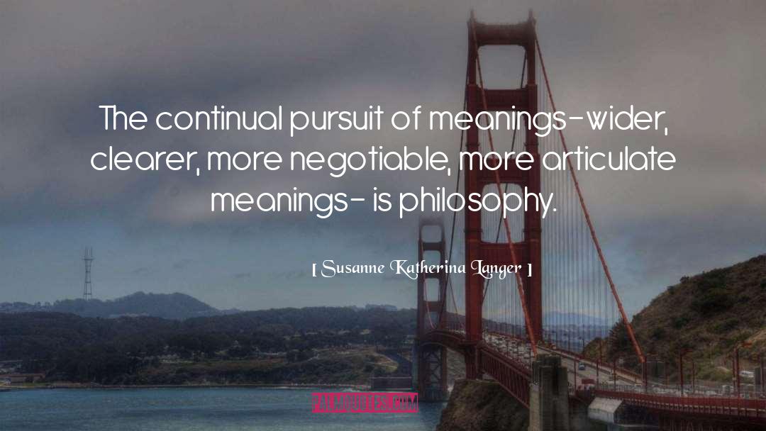 Susanne Katherina Langer Quotes: The continual pursuit of meanings-wider,
