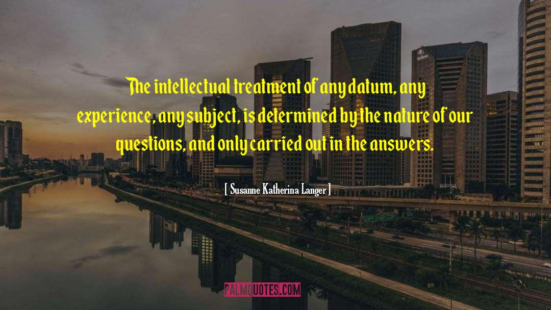 Susanne Katherina Langer Quotes: The intellectual treatment of any
