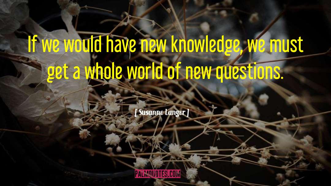 Susanne Langer Quotes: If we would have new