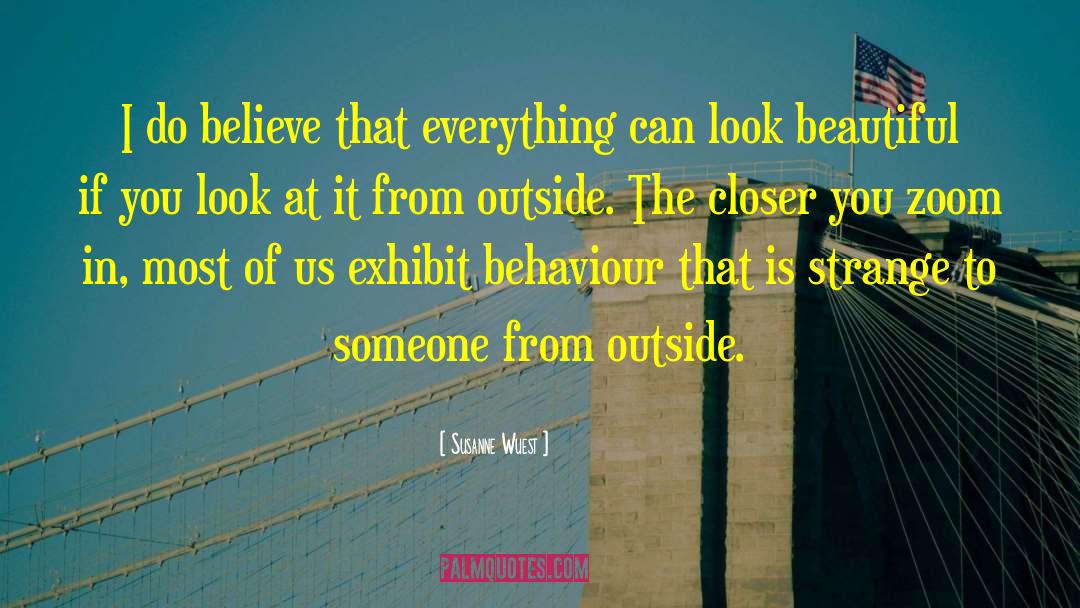 Susanne Wuest Quotes: I do believe that everything