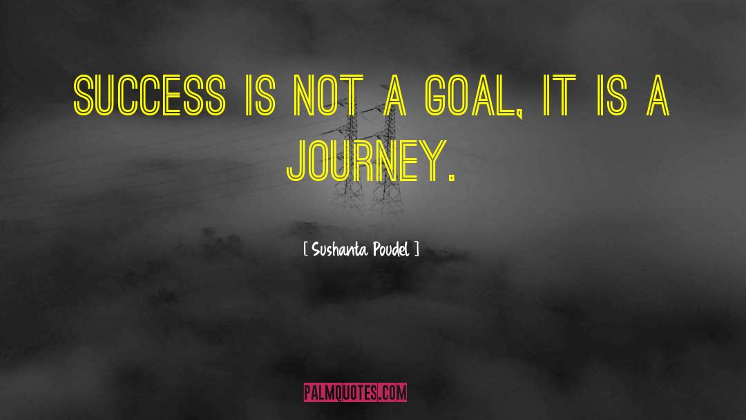 Sushanta Poudel Quotes: Success is not a goal,