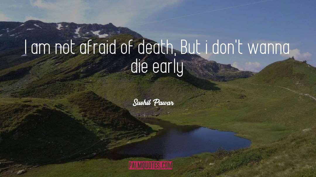 Sushil Pawar Quotes: I am not afraid of