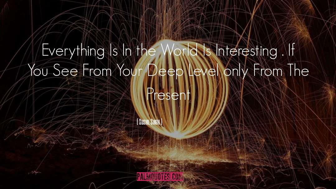 Sushil Singh Quotes: Everything Is In the World