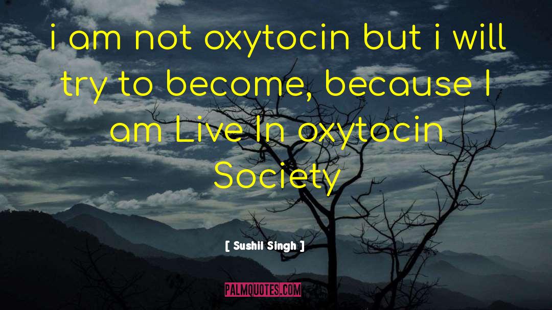 Sushil Singh Quotes: i am not oxytocin but