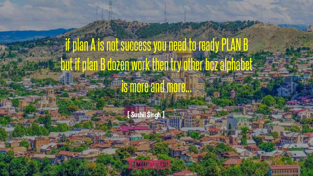 Sushil Singh Quotes: if plan A is not