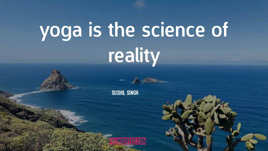 Sushil Singh Quotes: yoga is the science of