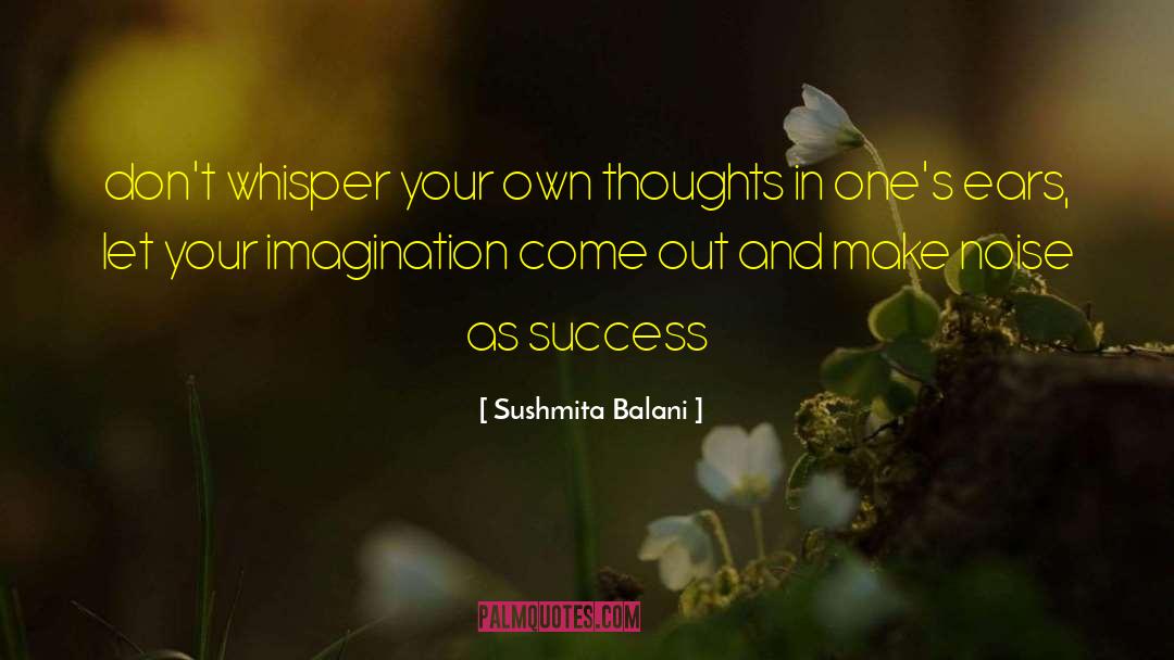 Sushmita Balani Quotes: don't whisper your own thoughts