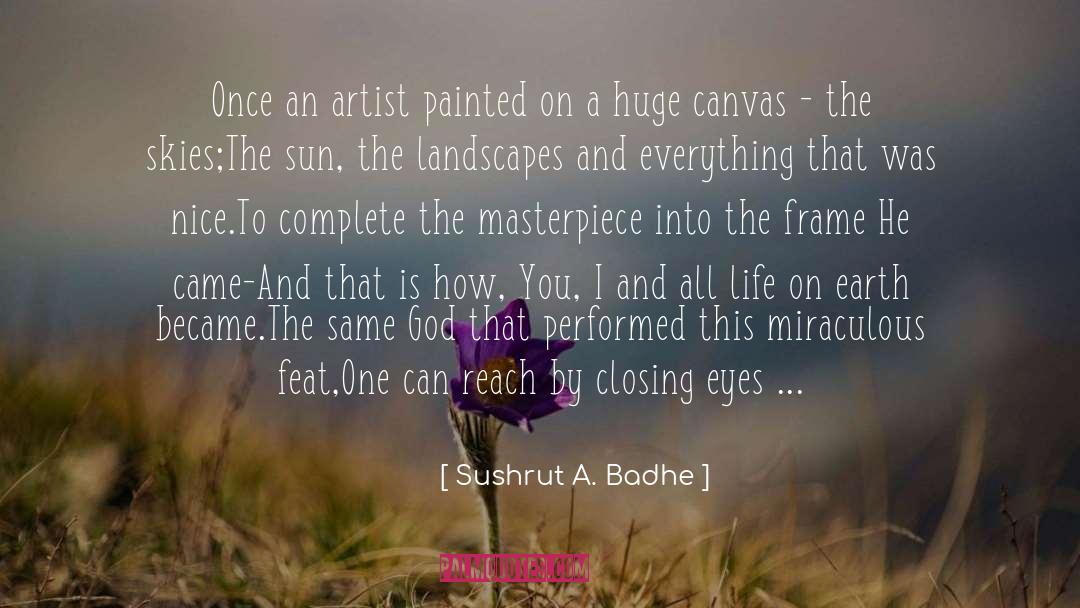 Sushrut A. Badhe Quotes: Once an artist painted on