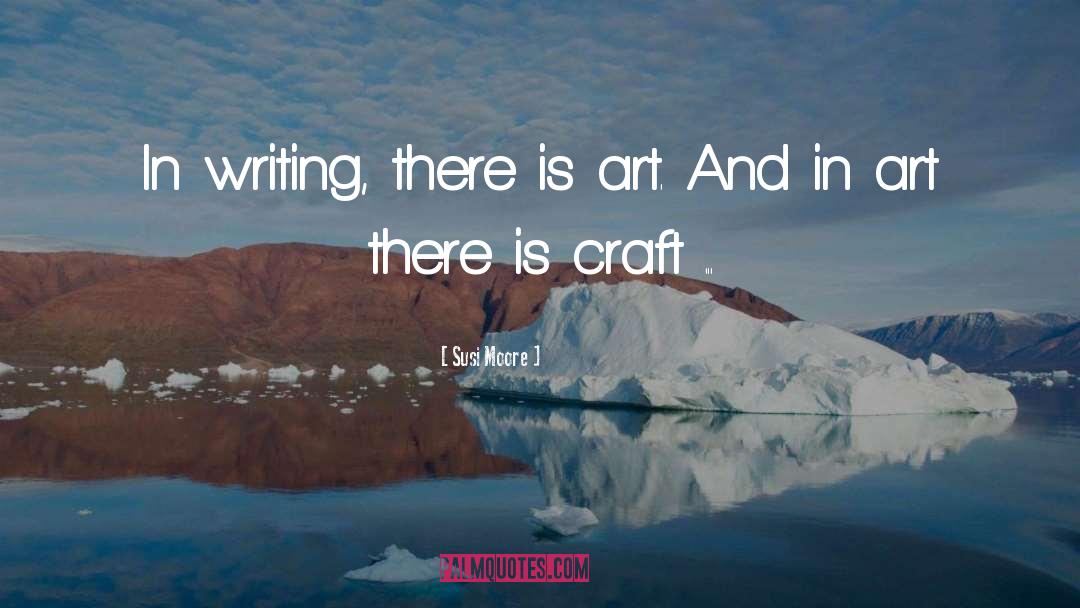 Susi Moore Quotes: In writing, there is art.