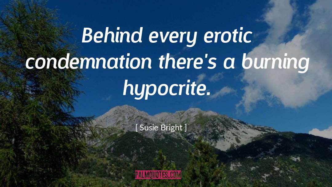 Susie Bright Quotes: Behind every erotic condemnation there's