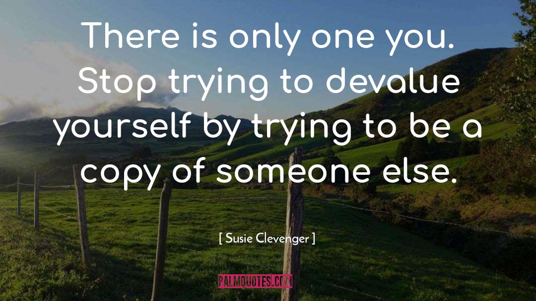 Susie Clevenger Quotes: There is only one you.