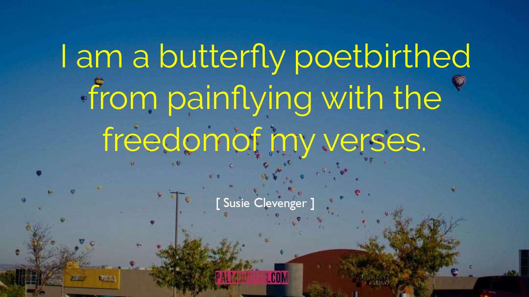 Susie Clevenger Quotes: I am a butterfly poet<br>birthed