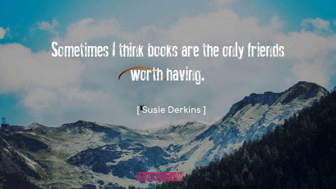 Susie Derkins Quotes: Sometimes I think books are