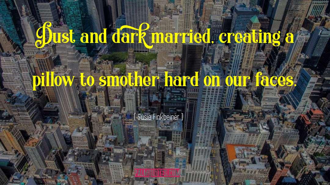 Susie Finkbeiner Quotes: Dust and dark married, creating