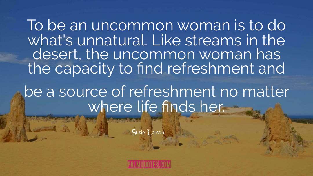 Susie Larson Quotes: To be an uncommon woman