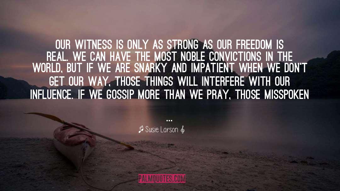 Susie Larson Quotes: Our witness is only as