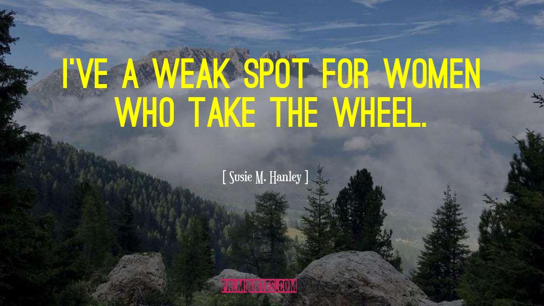 Susie M. Hanley Quotes: I've a weak spot for
