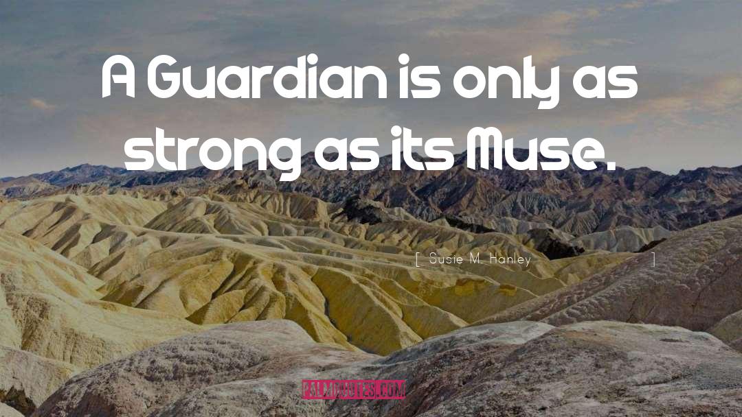 Susie M. Hanley Quotes: A Guardian is only as