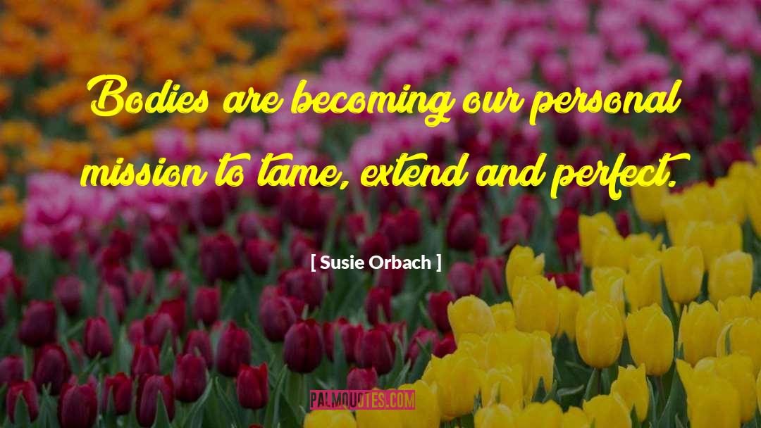 Susie Orbach Quotes: Bodies are becoming our personal