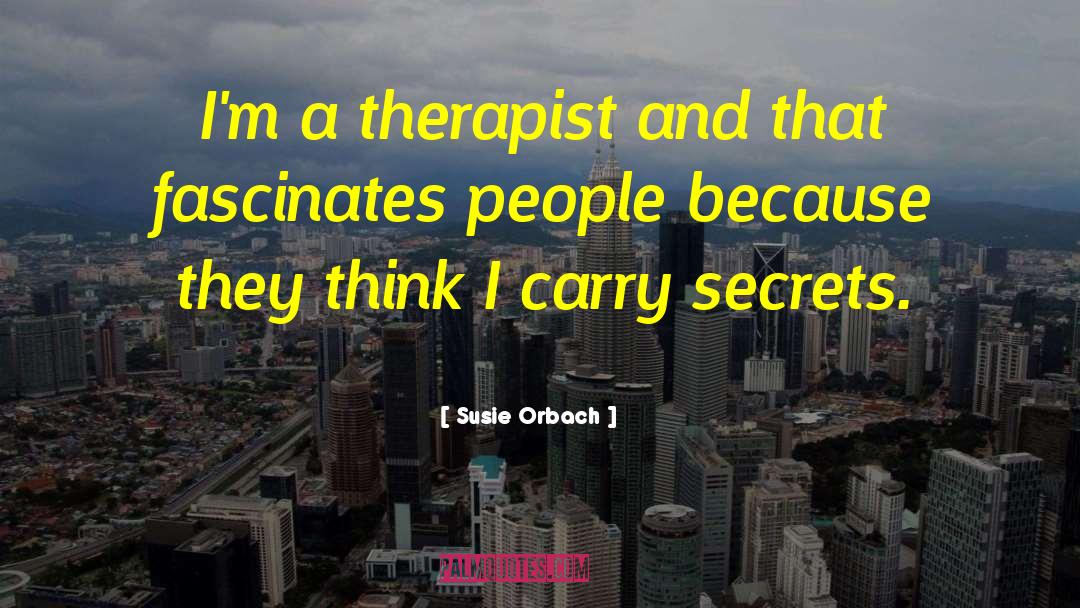 Susie Orbach Quotes: I'm a therapist and that